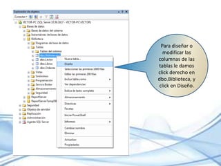 Para diseñar o modificar las columnas de las tablas le damos click derecho en dbo.Biblioteca, y click en Diseño.