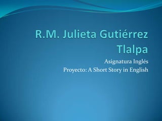 Asignatura Inglés
Proyecto: A Short Story in English
 