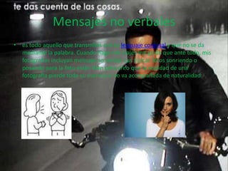 Mensajes no verbales
• es todo aquello que transmites con tu lenguaje corporal y que no se da
  mediante la palabra. Cuando hago mis viajes me gusta que ante todo, mis
  fotografías incluyan mensaje no verbal. Las típicas fotos sonriendo o
  posando para la foto están bien pero creo que la realidad de una
  fotografía pierde toda su esencia si no va acompañada de naturalidad.
 