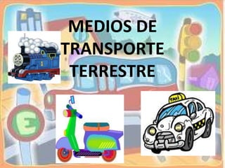 MEDIOS DE
TRANSPORTE
TERRESTRE
 