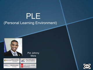 PLE
(Personal Learning Environment)

Por Johnny
Mora

 