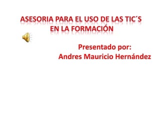 Presentado por:
Andres Mauricio Hernández

 