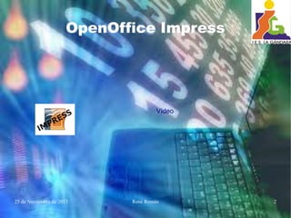 25 de Noviembre de 2013 René Román 2
OpenOffice Impress
Vídeo
 
