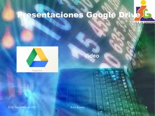 25 de Noviembre de 2013 René Román 4
Presentaciones Google Drive
Vídeo
 