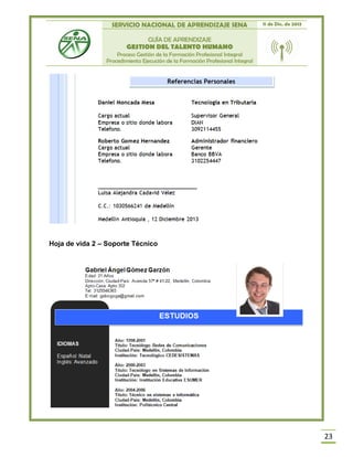 SERVICIO NACIONAL DE APRENDIZAJE SENA 11 de Dic. de 2013
GUÍA DE APRENDIZAJE
GESTION DEL TALENTO HUMANO
Proceso Gestión de la Formación Profesional Integral
Procedimiento Ejecución de la Formación Profesional Integral
23
Hoja de vida 2 – Soporte Técnico
 