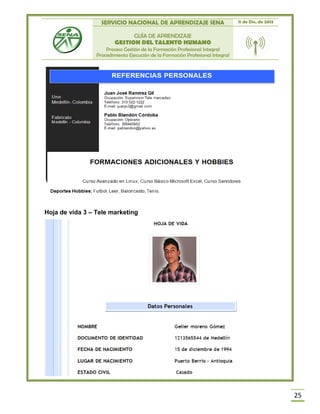 SERVICIO NACIONAL DE APRENDIZAJE SENA 11 de Dic. de 2013
GUÍA DE APRENDIZAJE
GESTION DEL TALENTO HUMANO
Proceso Gestión de la Formación Profesional Integral
Procedimiento Ejecución de la Formación Profesional Integral
25
Hoja de vida 3 – Tele marketing
 