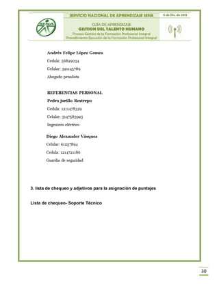 SERVICIO NACIONAL DE APRENDIZAJE SENA 11 de Dic. de 2013
GUÍA DE APRENDIZAJE
GESTION DEL TALENTO HUMANO
Proceso Gestión de la Formación Profesional Integral
Procedimiento Ejecución de la Formación Profesional Integral
30
3. lista de chequeo y adjetivos para la asignación de puntajes
Lista de chequeo- Soporte Técnico
 