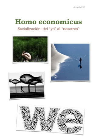 Actividad 3.1
Homo economicus
Socialización: del “yo” al “nosotros” 
 