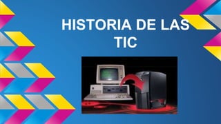 HISTORIA DE LAS 
TIC 
 