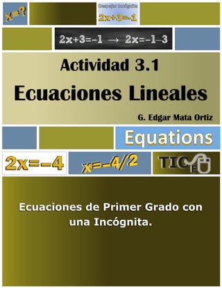Actividad 3.1
Ecuaciones Lineales
G. Edgar Mata Ortiz
Ecuaciones de Primer Grado con
una Incógnita.
 