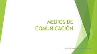 MEDIOS DE
COMUNICACIÓN
AFGT. CG. CHRISTIAN ROMERO PIEDRA
 