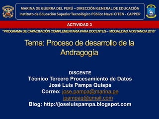 DISCENTE
Técnico Tercero Procesamiento de Datos
José Luis Pampa Quispe
Correo: jose.pampa@marina.pe
jpampaq@gmail.com
Blog: http://joseluispampa.blogspot.com
ACTIVIDAD 3
 