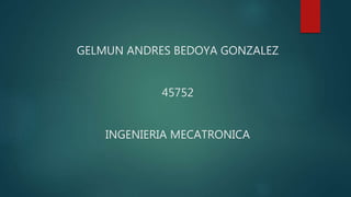 GELMUN ANDRES BEDOYA GONZALEZ
45752
INGENIERIA MECATRONICA
 