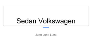 Sedan Volkswagen
Juan Luna Luna
 