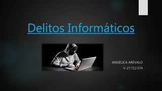 Delitos Informáticos
ANGÉLICA ARÉVALO
V-27.712.574
 