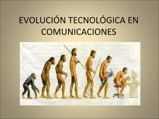 EVOLUCIÓN TECNOLÓGICA EN
COMUNICACIONES
 
