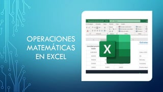 OPERACIONES
MATEMÁTICAS
EN EXCEL
 