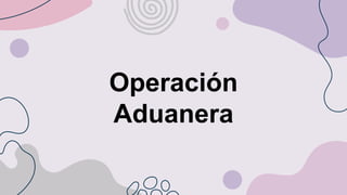 Operación
Aduanera
 