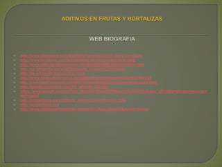  http://www.slideshare.net/JorgeSilvaYumi/capitulo-frutas-y-hortalizas
 http://www.davidmsc.com/propiedades-de-cloruro-de-calcio.html
 http://www.aditivos-alimentarios.com/2014/01/e509-cloruro-calcio.html
 http://es.wikipedia.org/wiki/Glutamato_monos%C3%B3dico
 http://es.wikipedia.org/wiki/Sacarosa
 http://www.codexalimentarius.net/gsfaonline/additives/details.html?id=393
 http://conmigo8.blogspot.com/2011/01/stevia-estevia-contraindicaciones.html
 http://familia.elantivirus.com/1/5_articulo_232.htm
 https://www.google.com.co/?gfe_rd=cr&ei=EcekU67WEsuB8Aa3iIGYDg&gws_rd=ssl#q=efectos+nocivos+
del+maltol
 http://infoaditivos.com/aditivos_alimentarios/eritrosina.html
 http://acidocitrico.net/
 http://www.aditivosalimentarios.com/index.php/codigo/296/Acido-mAlico
 