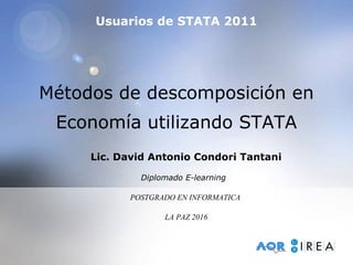Métodos de descomposición en
Economía utilizando STATA
Lic. David Antonio Condori Tantani
Diplomado E-learning
POSTGRADO EN INFORMATICA
LA PAZ 2016
Usuarios de STATA 2011
 