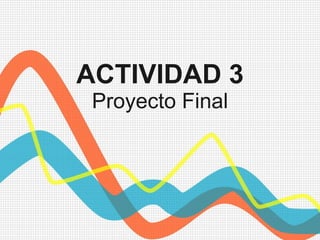 ACTIVIDAD 3 Proyecto Final 