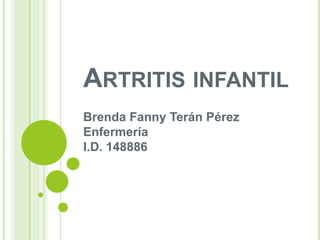 ARTRITIS INFANTIL
Brenda Fanny Terán Pérez
Enfermería
I.D. 148886
 