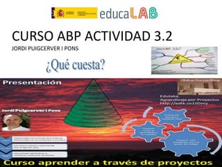 Jordi Puigcerver i Pons. Actividad 3.2.
CURSO ABP ACTIVIDAD 3.2
JORDI PUIGCERVER I PONS
 