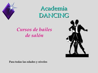 AcademiaAcademia
DANCINGDANCING
Para todas las edades y niveles
Cursos de bailes
de salón
 