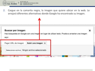 2. Cargue en la camarita negra, la imagen que quiere ubicar en la web. Le
arrojará diferentes alternativas donde Google ha encontrado su imagen.
 