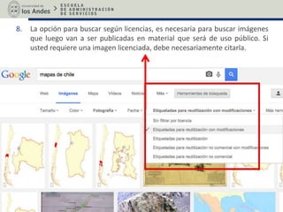 8. La opción para buscar según licencias, es necesaria para buscar imágenes
que luego van a ser publicadas en material que será de uso público. Si
usted requiere una imagen licenciada, debe necesariamente citarla.
 