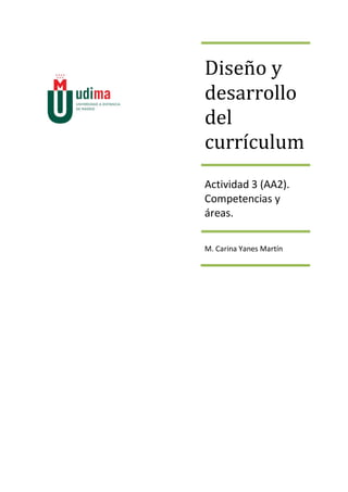 Diseño y
desarrollo
del
currículum
Actividad 3 (AA2).
Competencias y
áreas.
M. Carina Yanes Martín
 