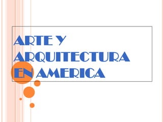 ARTE Y
ARQUITECTURA
EN AMERICA
 