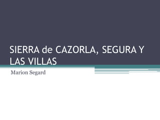 SIERRA de CAZORLA, SEGURA Y
LAS VILLAS
Marion Segard
 
