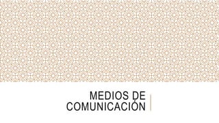 MEDIOS DE
COMUNICACIÓN
 