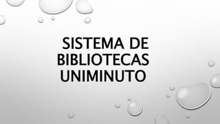 SISTEMA DE
BIBLIOTECAS
UNIMINUTO
 