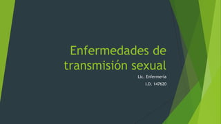 Enfermedades de
transmisión sexual
Lic. Enfermería
I.D. 147620
 