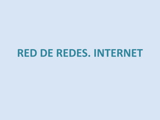 RED DE REDES. INTERNET
 