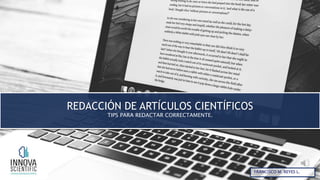REDACCIÓN DE ARTÍCULOS CIENTÍFICOS
TIPS PARA REDACTAR CORRECTAMENTE.
FRANCISCO M. REYES L.
 