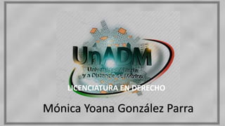 Mónica Yoana González Parra
LICENCIATURA EN DERECHO
 