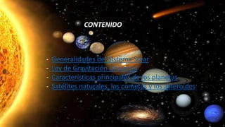 - Generalidades del Sistema Solar
- Ley de Gravitación Universal
- Características principales de los planetas
- Satélites naturales, los cometas y los asteroides
CONTENIDO
 
