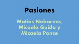 Pasiones
Matias Nobarvos,
Micaela Guida y
Micaela Ponce
 