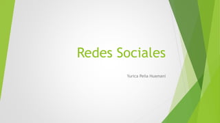 Redes Sociales
Yurica Peña Huamani
 