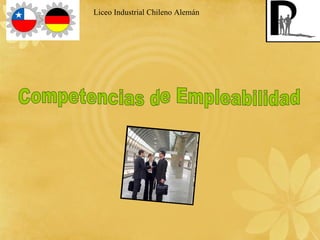 Liceo Industrial Chileno Alemán  Competencias de Empleabilidad 