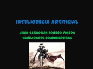 INTELIGENCIA ARTIFICIAL
 JHON SEBASTIAN FORERO PINEDA
  HABILIDADES COMUNICATIBAS
 