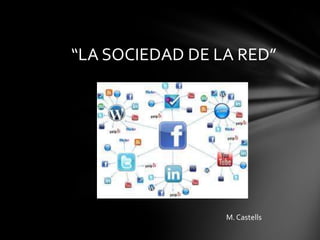 “LA SOCIEDAD DE LA RED”
M. Castells
 