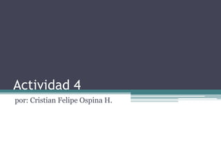 Actividad 4
por: Cristian Felipe Ospina H.

 