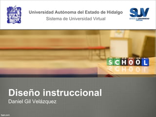 Universidad Autónoma del Estado de Hidalgo
Sistema de Universidad Virtual

Diseño instruccional
Daniel Gil Velázquez

 