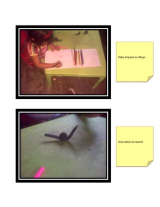 Kelly empezó su dibujo.
Ana retoco el caracol.
 