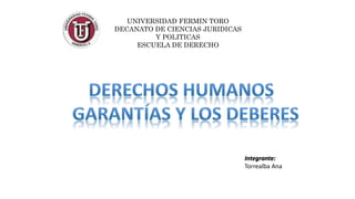 UNIVERSIDAD FERMIN TORO
DECANATO DE CIENCIAS JURIDICAS
Y POLITICAS
ESCUELA DE DERECHO
Integrante:
Torrealba Ana
 