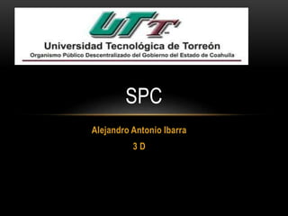 Alejandro Antonio Ibarra
3 D
SPC
 